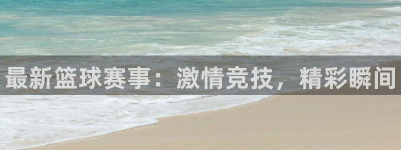 最新篮球赛事：激情竞技，精彩瞬间